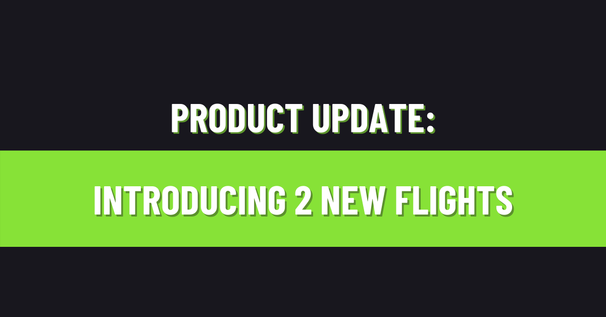 Product Update: Introducing 2 New Flights!